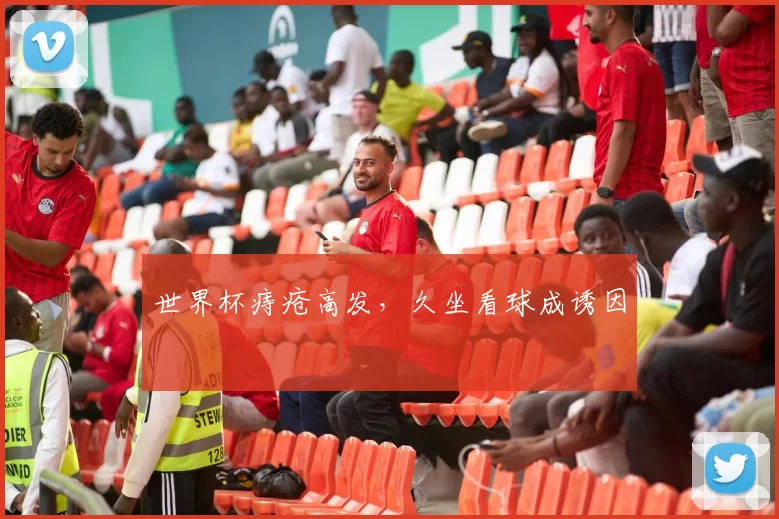 世界杯痔疮高发,久坐看球成诱因