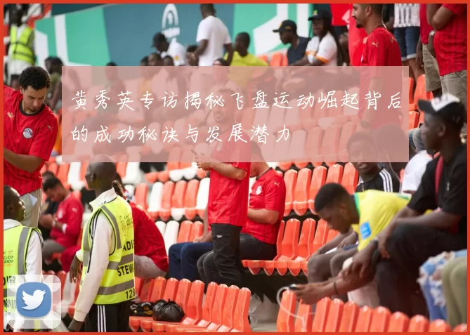 黄秀英专访揭秘飞盘运动崛起背后的成功秘诀与发展潜力