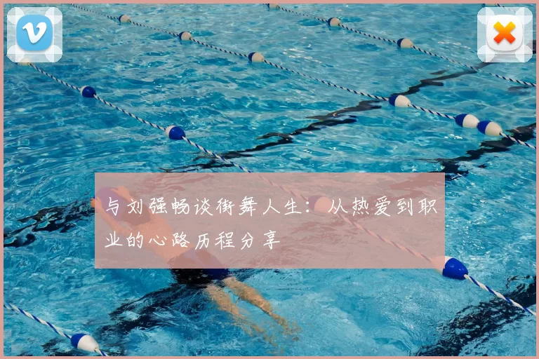 与刘强畅谈街舞人生：从热爱到职业的心路历程分享