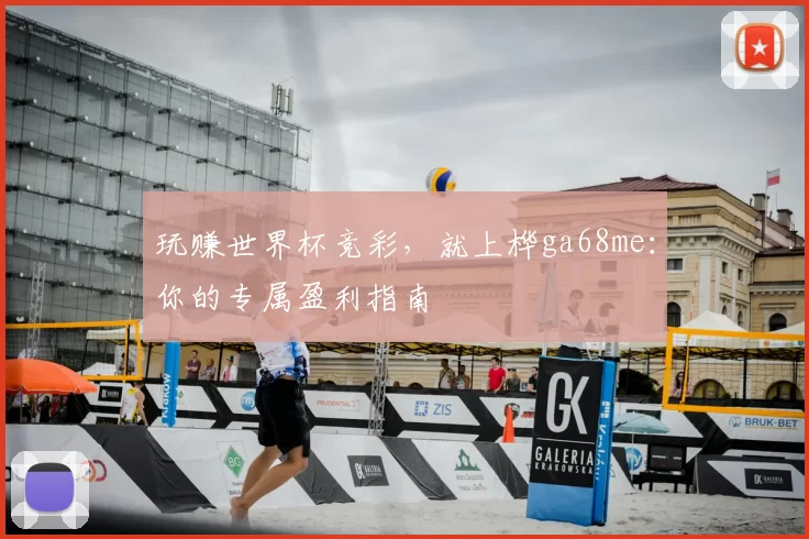 玩赚世界杯竞彩，就上桦ga68me：你的专属盈利指南