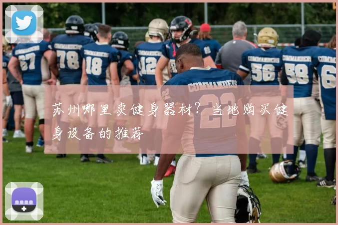 苏州哪里卖健身器材？当地购买健身设备的推荐