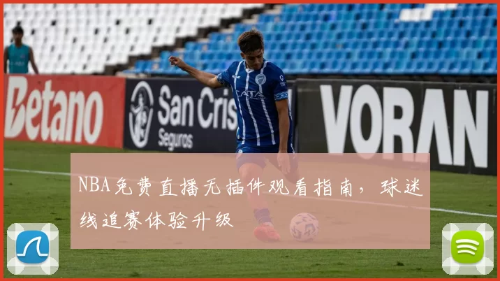 NBA免费直播无插件观看指南,球迷线追赛体验升级