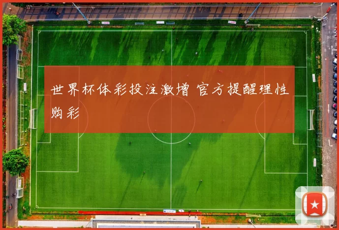 世界杯体彩投注激增 官方提醒理性购彩