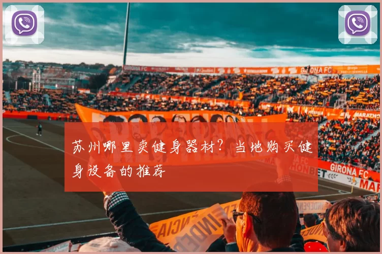 苏州哪里卖健身器材？当地购买健身设备的推荐