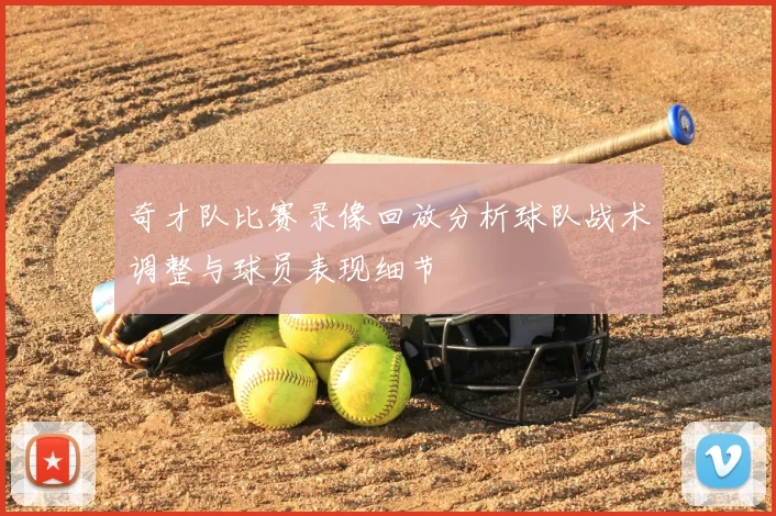 奇才队比赛录像回放分析球队战术调整与球员表现细节