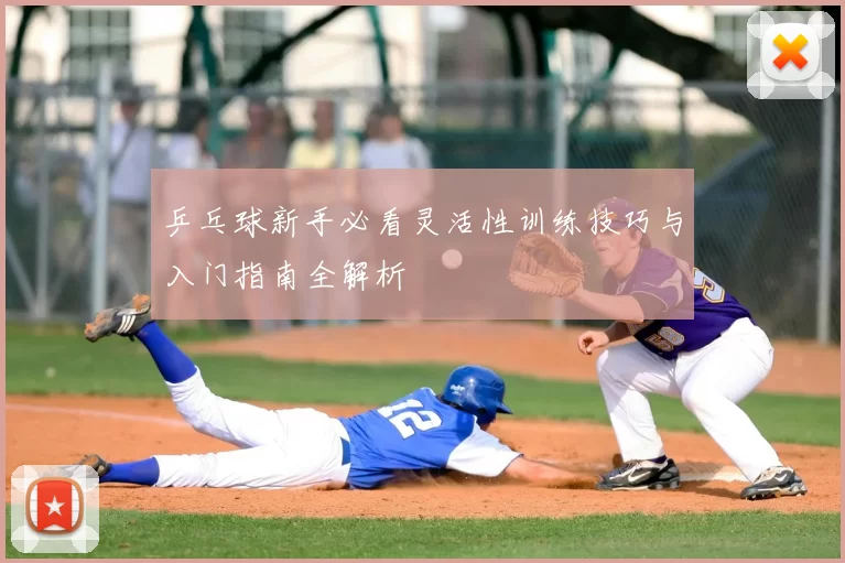 乒乓球新手必看灵活性训练技巧与入门指南全解析