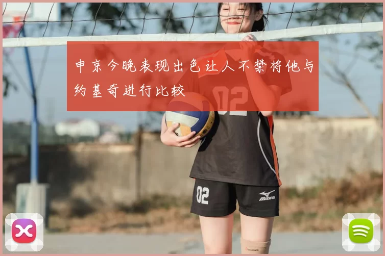 申京今晚表现出色让人不禁将他与约基奇进行比较