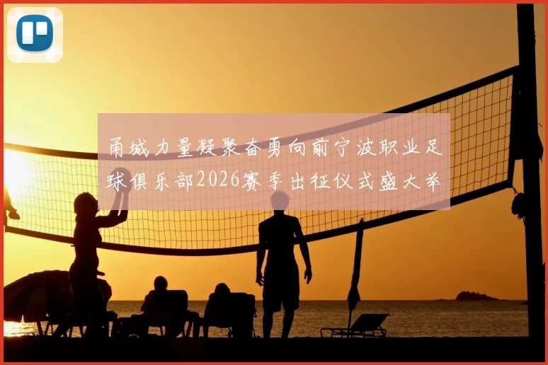 甬城力量凝聚奋勇向前宁波职业足球俱乐部2026赛季出征仪式盛大举行