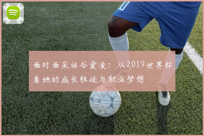面对面采访谷爱凌：从2019世界杯看她的成长轨迹与职业梦想