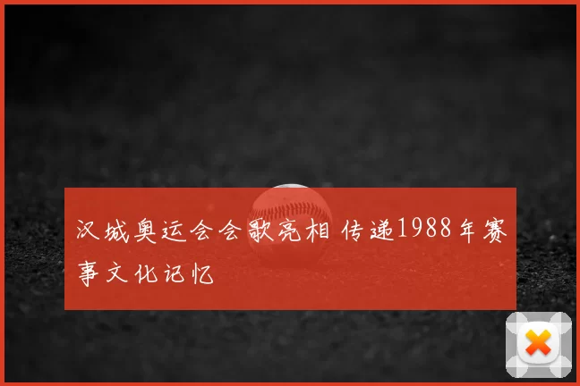 汉城奥运会会歌亮相 传递1988年赛事文化记忆