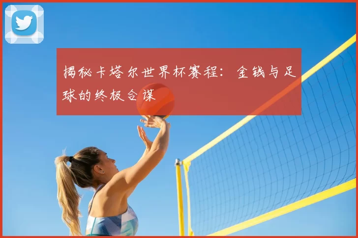 揭秘卡塔尔世界杯赛程：金钱与足球的终极合谋