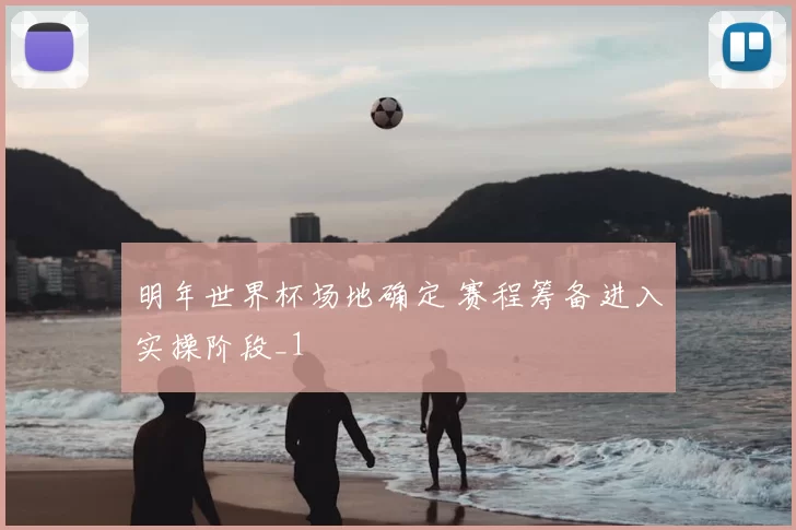 明年世界杯场地确定 赛程筹备进入实操阶段_1