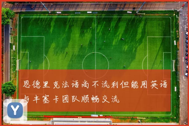 恩德里克法语尚不流利但能用英语与丰塞卡团队顺畅交流