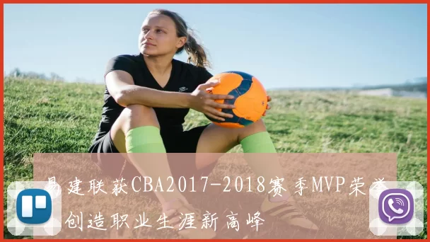 易建联获CBA2017-2018赛季MVP荣誉,创造职业生涯新高峰