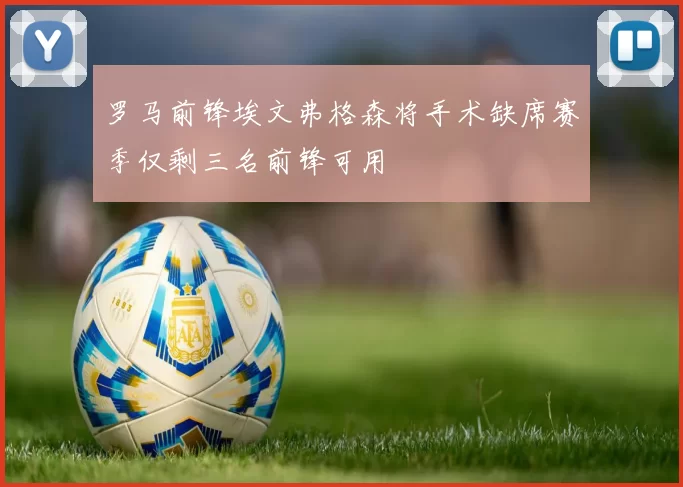 罗马前锋埃文弗格森将手术缺席赛季仅剩三名前锋可用