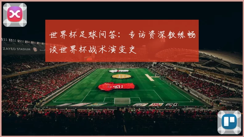 世界杯足球问答：专访资深教练畅谈世界杯战术演变史